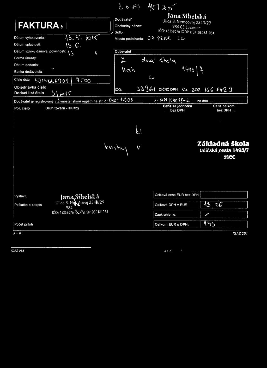 I b. ŕ a ^ r i Ä ^ FAKTÚRA č Dátum vyhotovenia: V i- * T - k ^ C Dátum splatnosti: ^ b.. Dátum vzniku daňovej povinnosti: fy ^ Forma úhrady: Dátum dodania: Banka dodávateľa: w' Číslo účtu t j Q ^ U.