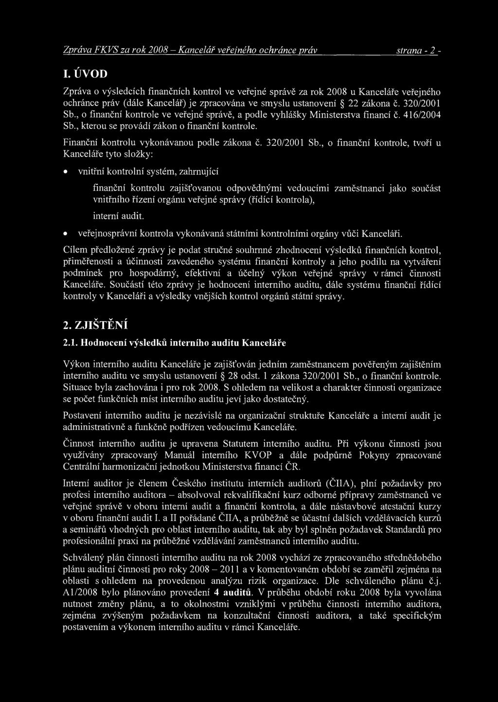 , o finanční kontrole ve veřejné správě, a podle vyhlášky Ministerstva financí č. 416/2004 Sb., kterou se provádí zákon o finanční kontrole. Finanční kontrolu vykonávanou podle zákona č. 320/2001 Sb.