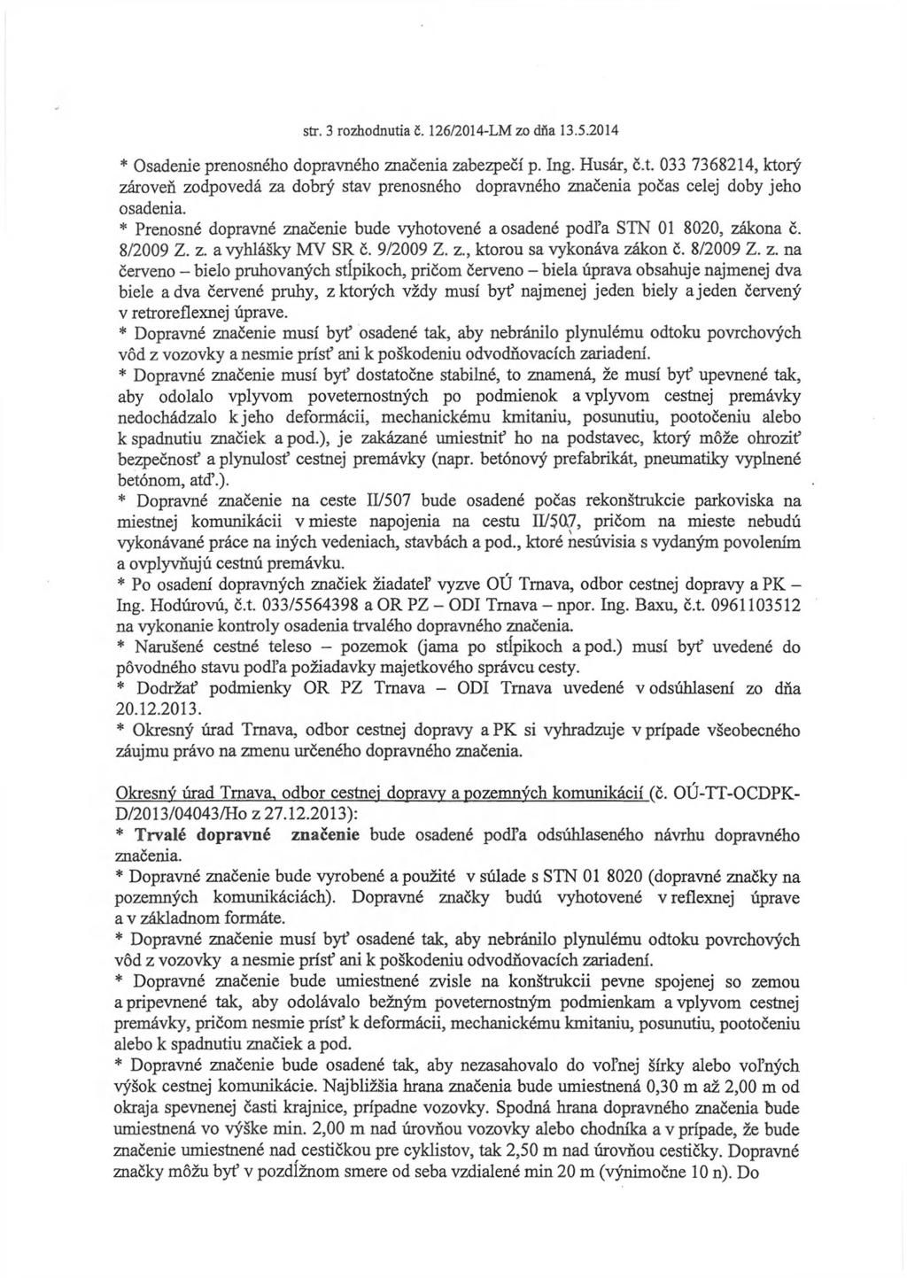 str. 3 rozhodnutia č. 126/2014-LM zo dňa 13.5.2014 * Osadenie prenosného dopravného značenia zabezpečí p. Ing. Husár, č.t. 033 7368214, ktorý zároveň zodpovedá za dobrý stav prenosného dopravného značenia počas celej doby jeho osadenia.
