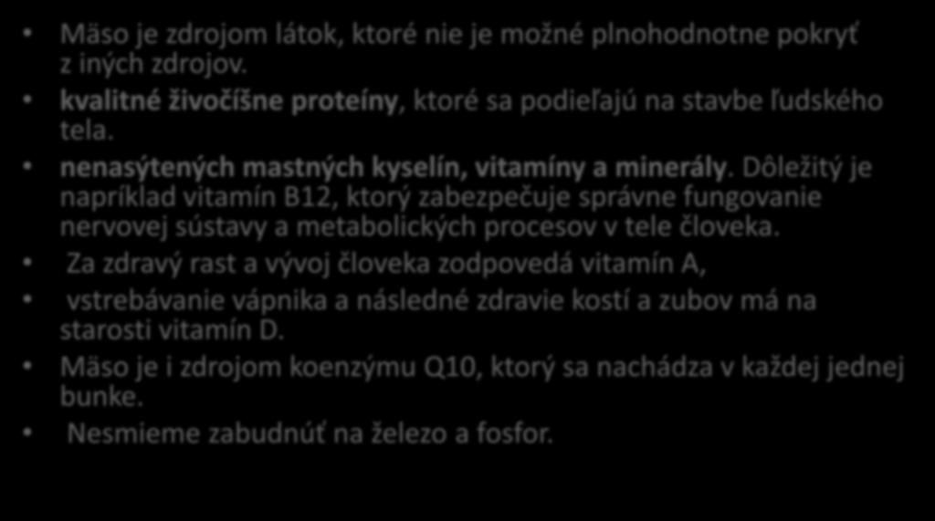 Prečo je mäso pre zdravie človeka prospešné? Mäso je zdrojom látok, ktoré nie je možné plnohodnotne pokryť z iných zdrojov. kvalitné živočíšne proteíny, ktoré sa podieľajú na stavbe ľudského tela.