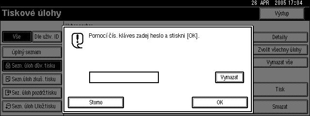 Jiné tiskové úlohy F Vyberte soubor, kterî chcete vytisknout, a pak zvolte [Tisk]. 3 Objeví se okno pro heslo. Chcete-li vybrat vçechny tiskové úlohy, stisknìte [Zvolit vçechny úlohy].