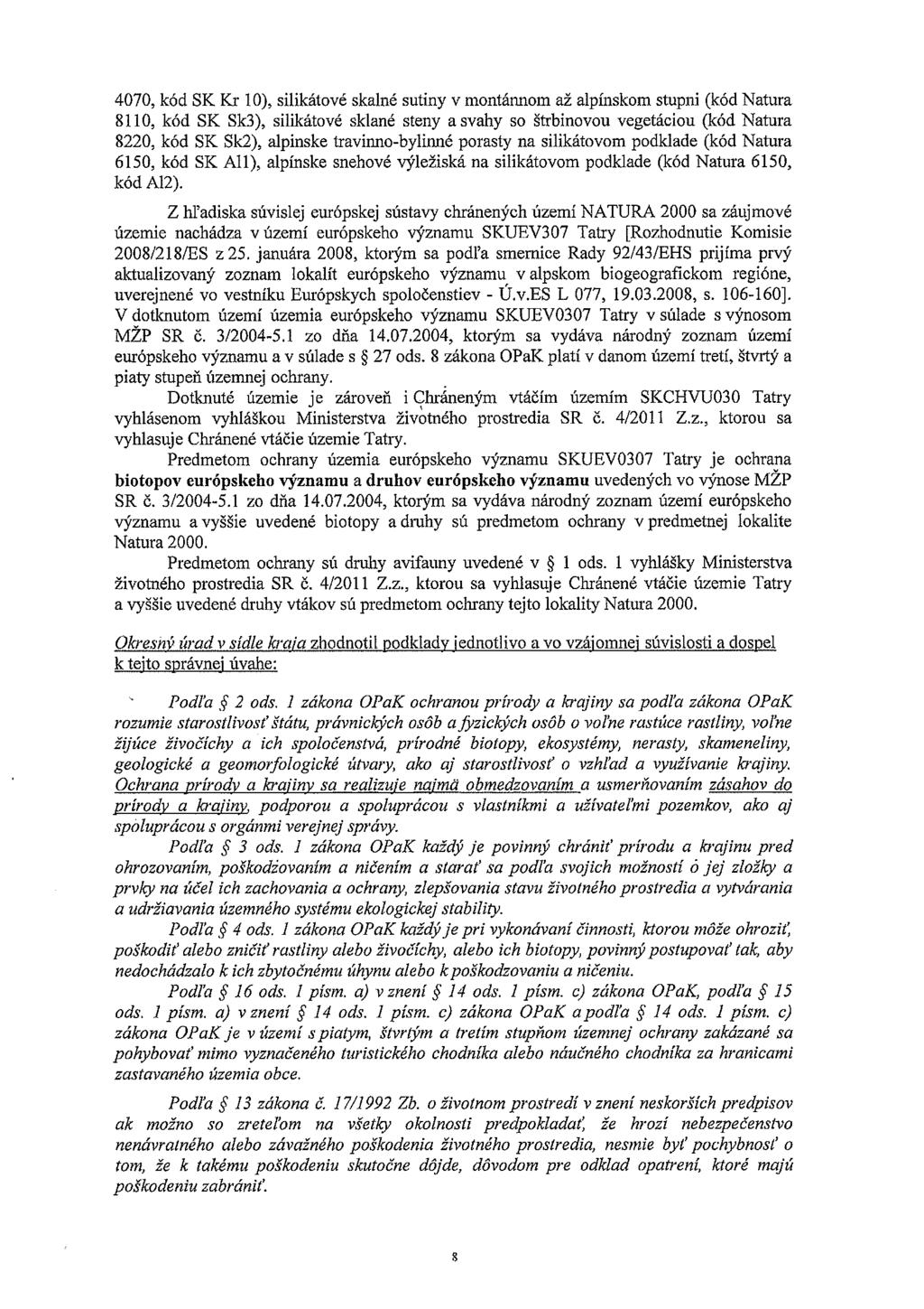 4070, kód SK Kr 10), silikátové skalné sutiny v montánnom až alpínskom stupni (kód Natura 8110, kód SK 8k3), silikátové sklané steny a svahy so štrbinovou vegetáciou (kód Natura 8220, kód SK Sk2),