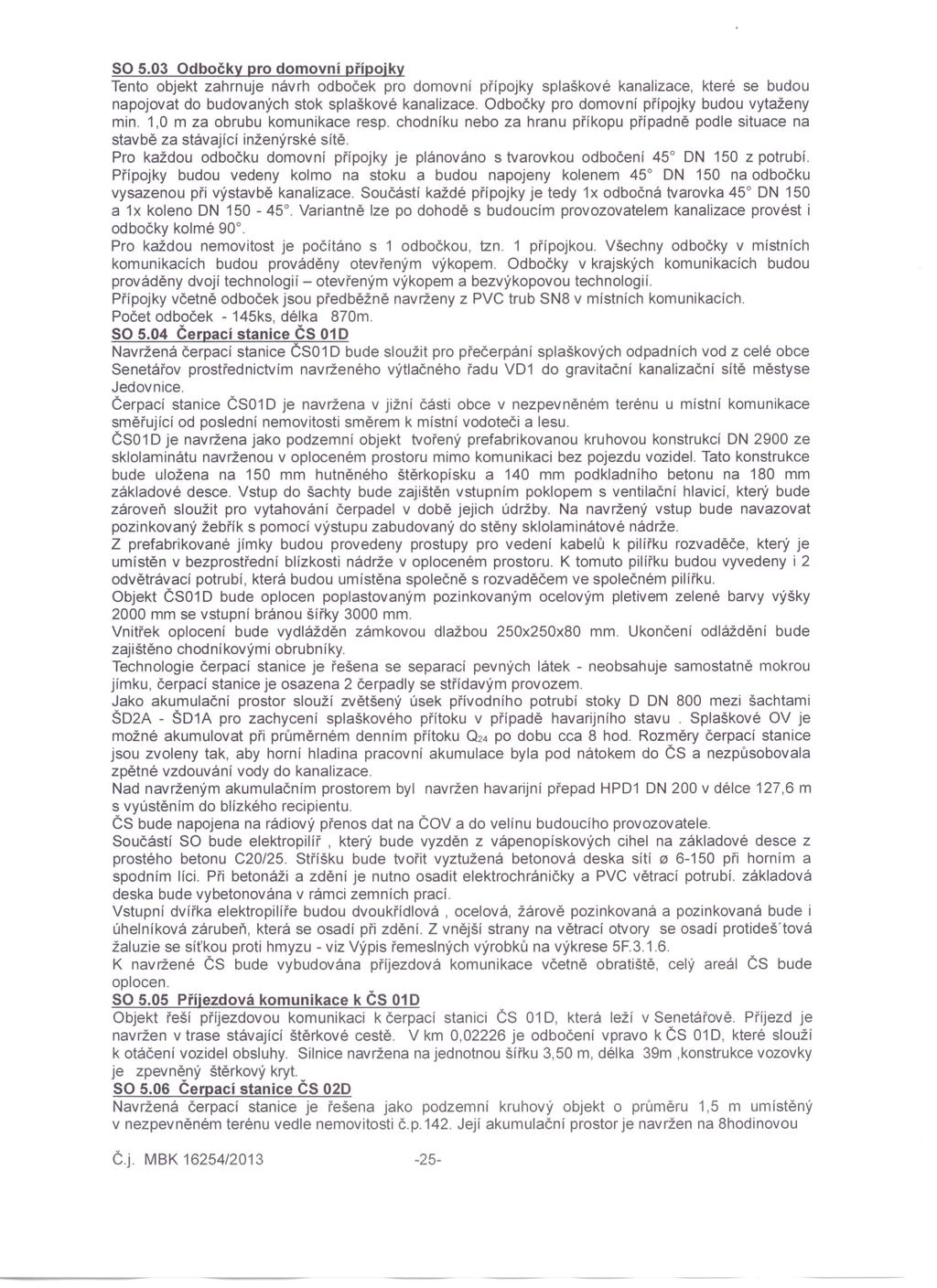 SO 5.03 Odbočky pro domovní přípojky Tento objekt zahrnuje návrh odboček pro domovní přípojky splaškové kanalizace, které se budou napojovat do budovaných stok splaškové kanalizace.