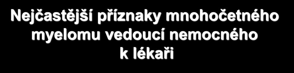 Nejčastější příznaky mnohočetného myelomu vedoucí nemocného k lékaři anemický syndrom - únava,