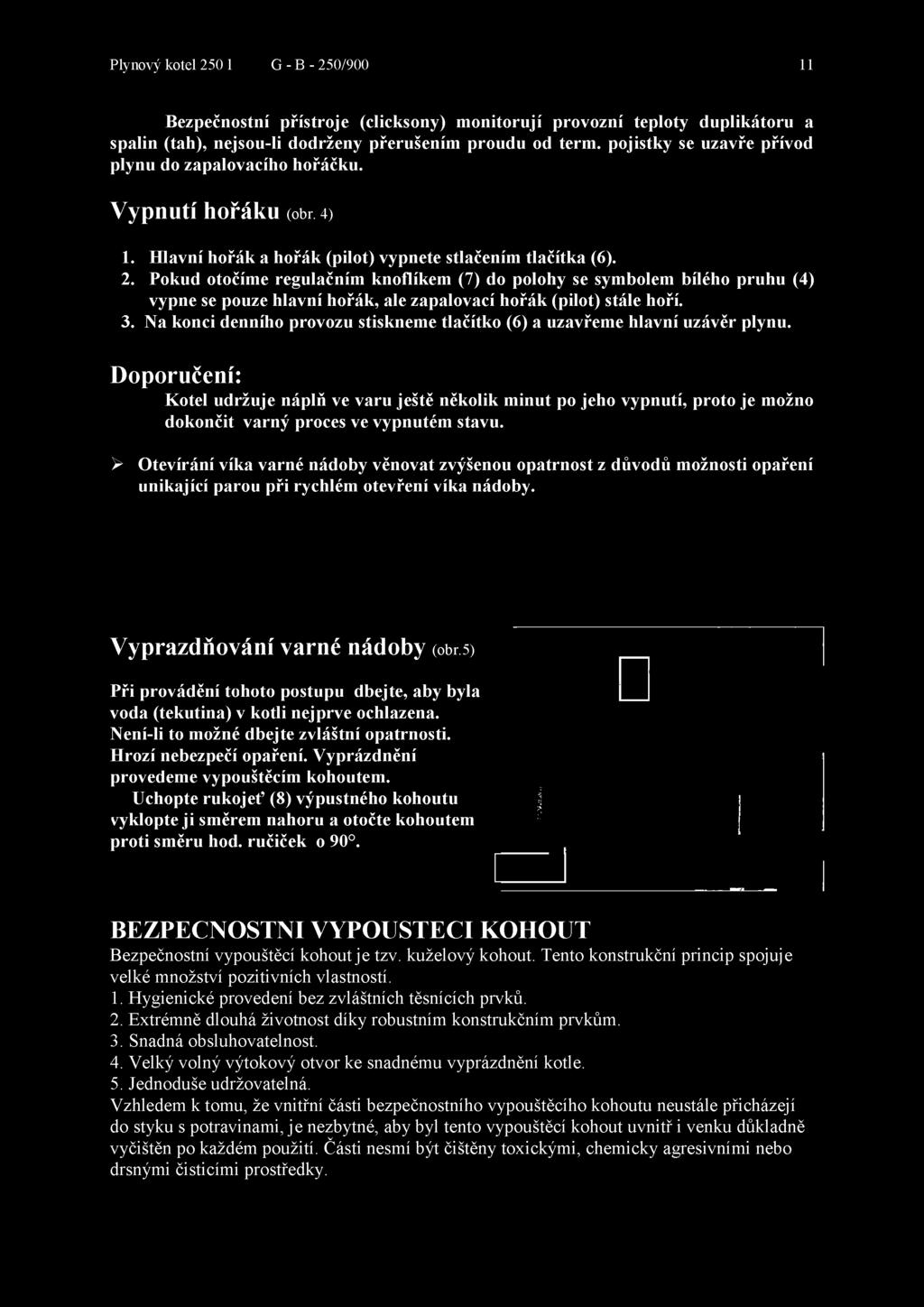 Pokud otočíme regulačním knoflíkem (7) do polohy se symbolem bílého pruhu (4) vypne se pouze hlavní hořák, ale zapalovací hořák (pilot) stále hoří. 3.