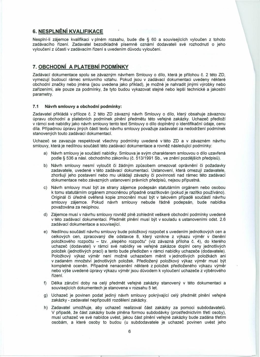 6. NESPLNĚNí KVALIFIKACE Nesplní-Ii zájemce kvalifikaci v plném rozsahu, bude dle 60 a souvisejících vyloučen z tohoto zadávacího řízení.