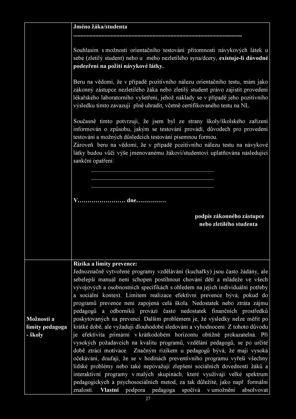 Jméno žáka/studenta Souhlasím s možností orientačního testování přítomnosti návykových látek u sebe (zletilý student) nebo u mého nezletilého syna/dcery, existuje-li důvodné podezření na požití