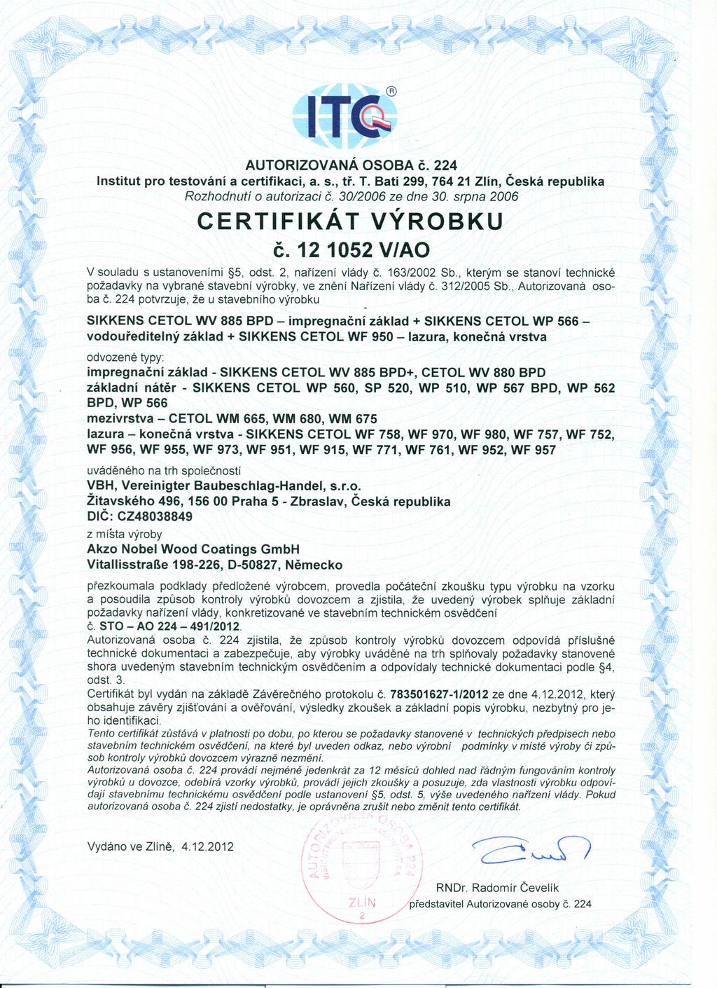 AUTORIZOVANÁ OSOBA č. 224 Institut pro testování a certifikaci, a. s., tř. T. Bati 299, 764 21 Zlín, Česká republika Rozhodnutí o autorizaci Č. 30/2006 ze dne 30. srpna 2006 CERTIFIKÁT VÝROBKU č.