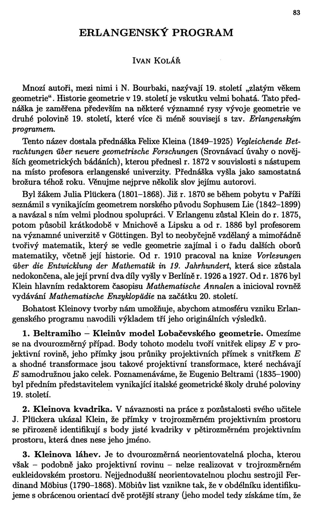 83 ERLANGENSKÝ PROGRAM IVAN KOLÁŘ Mnozí autoři, mezi nimi i N. Bourbaki, nazývají 19. století zlatým věkem geometrie". Historie geometrie v 19. století je vskutku velmi bohatá.