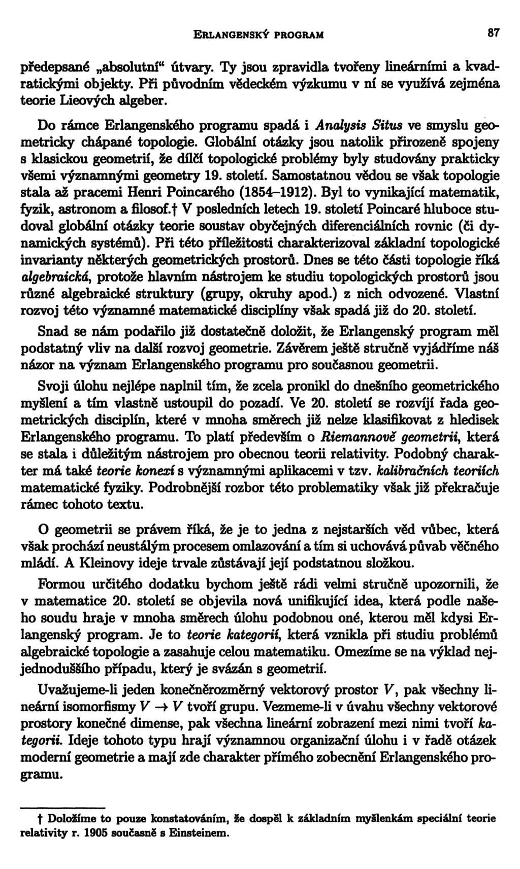 ERLANGENSKÝ PROGRAM 87 předepsané absolutní" útvary. Ty jsou zpravidla tvořeny lineárními a kvadratickými objekty. Při původním vědeckém výzkumu v ní se využívá zejména teorie Lieových algeber.