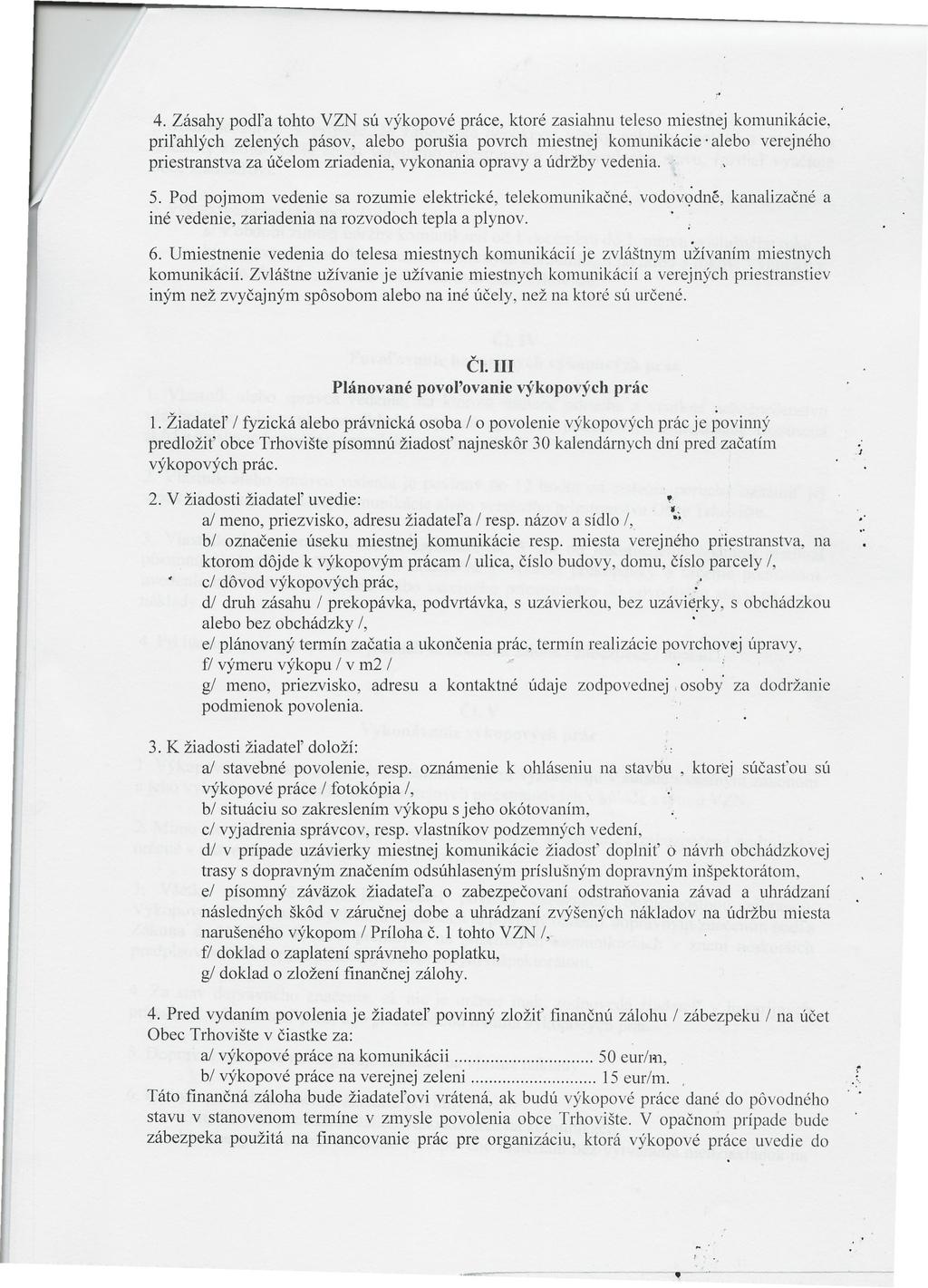 4. Zásahy podľa tohto VZN sú výkopové práce, ktoré zasiahnu teleso miestnej komunikácie, priľahlých zelených pásov, alebo porušia povrch miestnej komunikácie' alebo verejného priestranstva za účelom