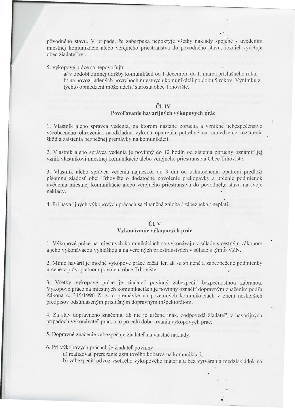 pôvodného stavu. V prípade, že zábezpeka nepokryje všetky náklady spojené- s uvedením miestnej komunikácie alebo verejného priestranstva do pôvodného stavu, rozdiel vyúčtuje obec žiadateľovi. 5.