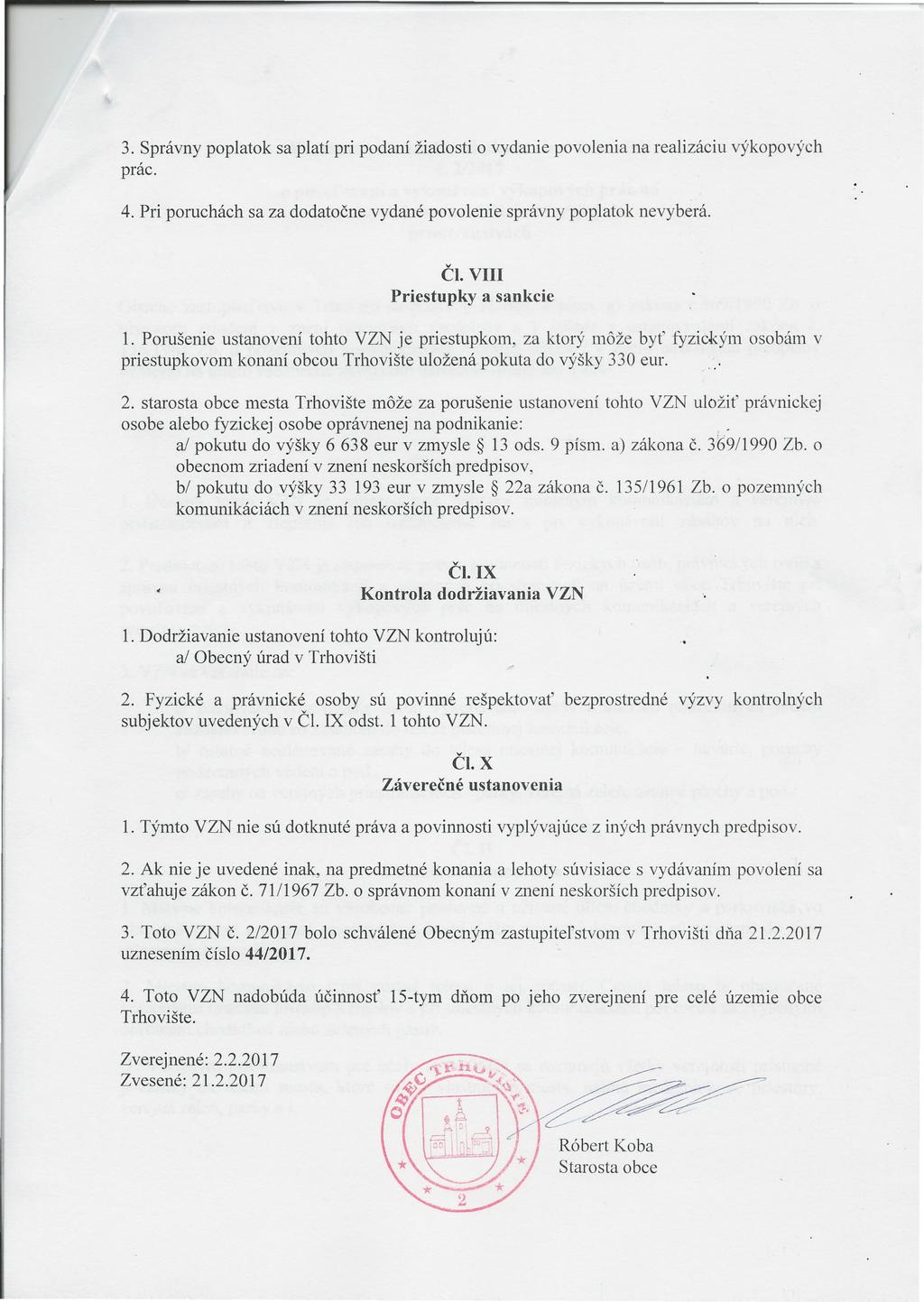 3. Správny poplatok sa platí pri podaní žiadosti o vydanie povolenia na realizáciu výkopových prác. 4. Pri poruchách sa za dodatočne vydané povolenie správny poplatok nevyberá. Čl.