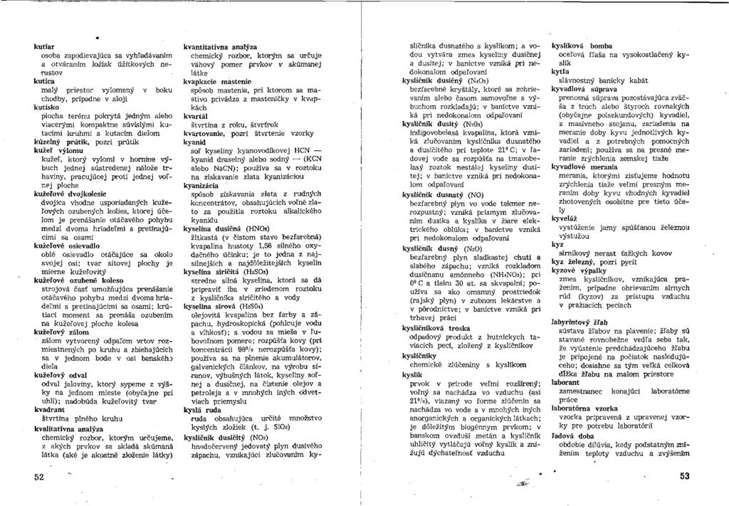 kutiar osoba zapodievajúca sa vyhľadávaním a otváraním ložísk úžitkových nerastov kutica malý priestor vylomený v boku chodby, prípadne v sloji kutisko plocha terénu pokrytá jedným alebo viacerými