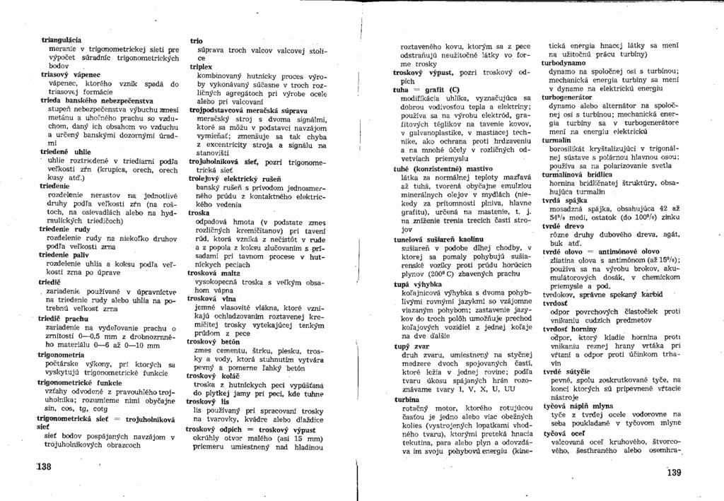triangulácía meranie v trigonometrickej sieti pre výpočet súradníc trigonometrických bodov triasový vápenec vápenec, ktorého vznik spadá do triasovej formácie trieda banského nebezpečenstva stupeň