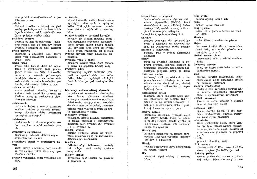 rom produkty skujňovania sú v polotuhom zvrasneme stave vlnovité ohnutie vrstiev hornín alebo zväžňa vyvretých telies spolu s výskytmi úklonná chodba, v ktorej sa plné ložísk úžitkových nerastov