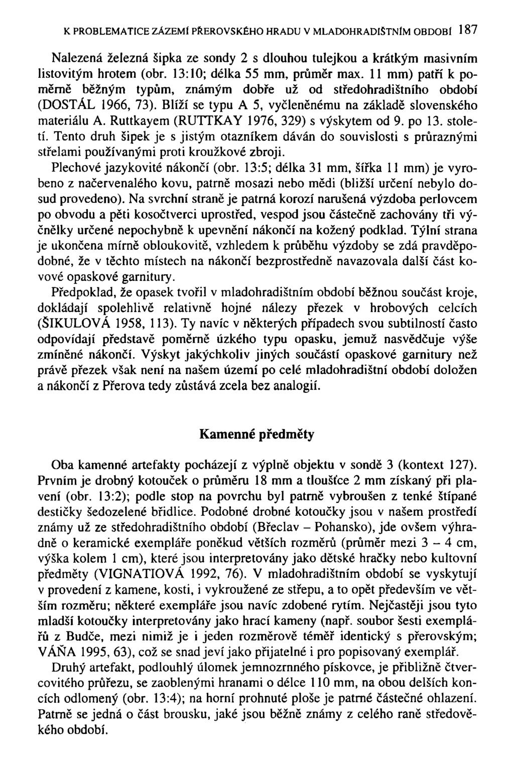 K PROBLEMATICE ZÁZEMÍ PŘEROVSKÉHO HRADU V MLADOHRADIŠTNÍM OBDOBÍ 1 87 Nalezená železná šipka ze sondy 2 s dlouhou tulejkou a krátkým masivním listovitým hrotem (obr. 13:10; délka 55 mm, průměr max.