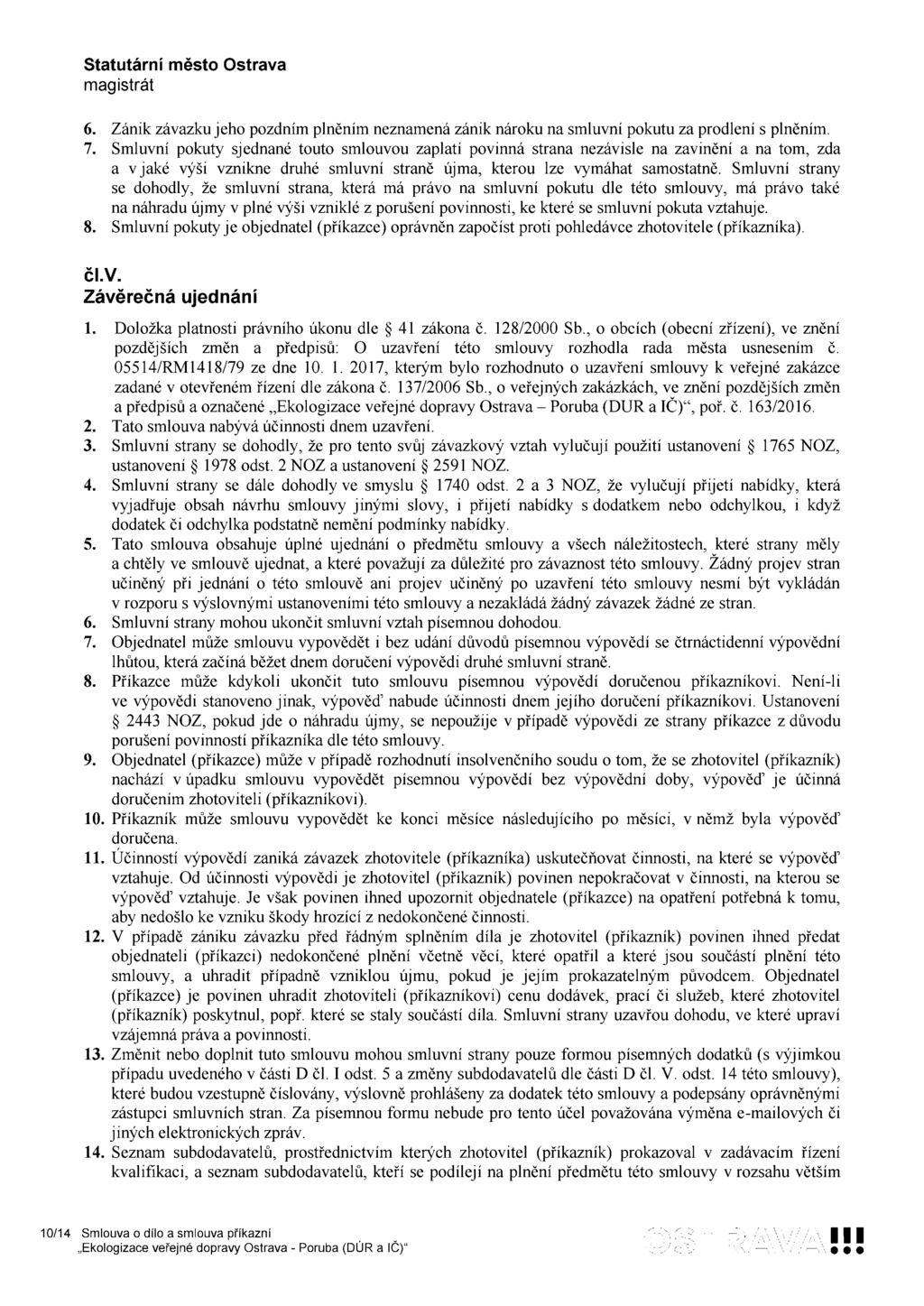 6. Zánik závazku jeho pozdním plněním neznamená zánik nároku na smluvní pokutu za prodlení s plněním. 7.