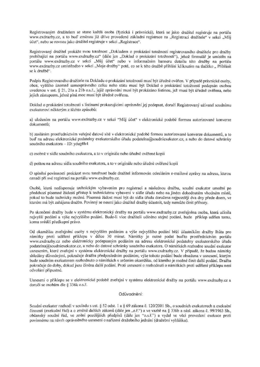 Registrovaným dražitelem se stane každá osoba (fyzická i právnická), která se jako dražitel registruje na portálu www.exdrazby.