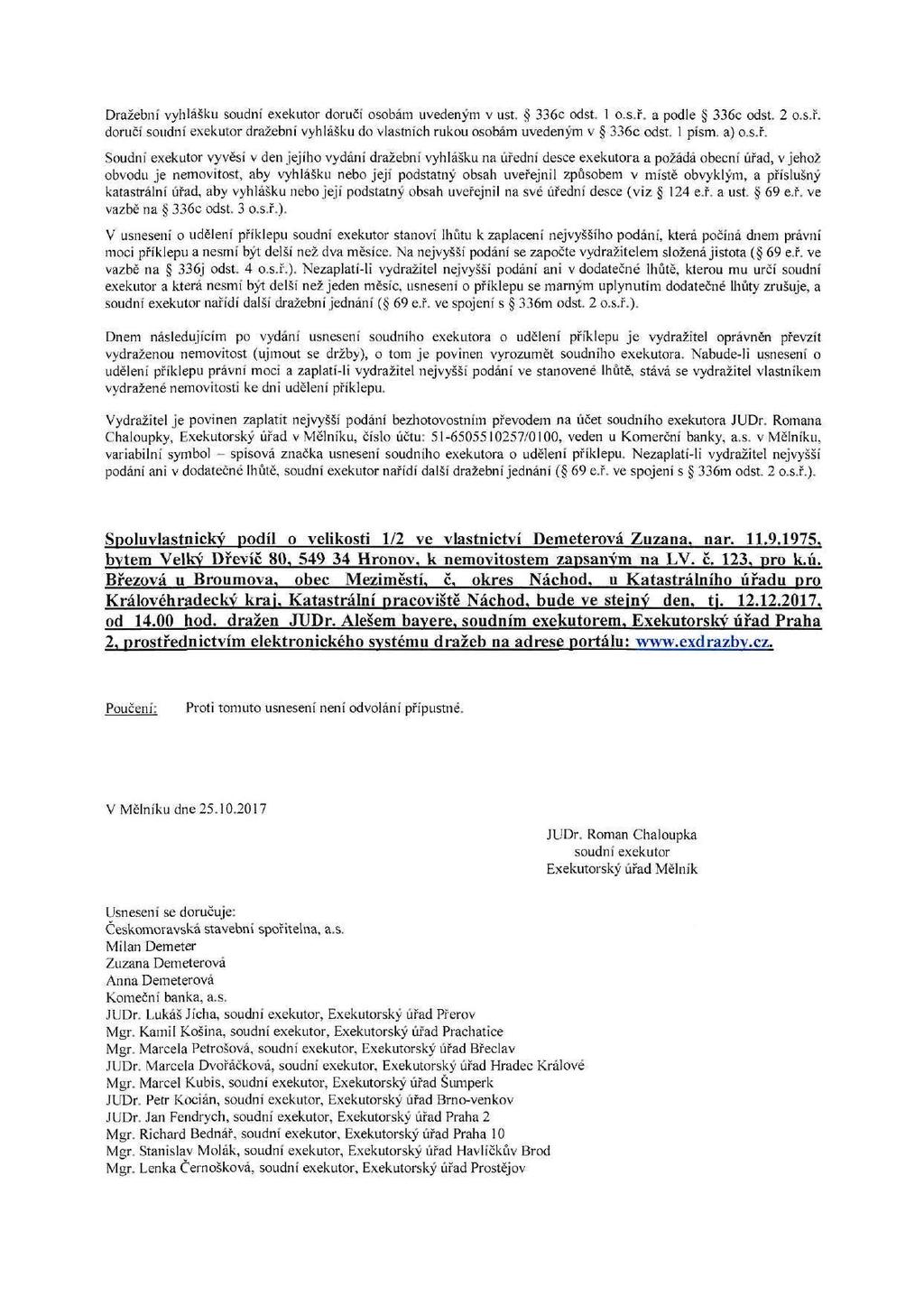 Dražební vyhlášku soudní exekutor doručí osobám uvedeným v ust. 336c odst. 1 o.s.ř. a podle 336c odst. 2 o.s.ř. doručí soudní exekutor dražební vyhlášku do vlastních rukou osobám uvedeným v 336c odst.