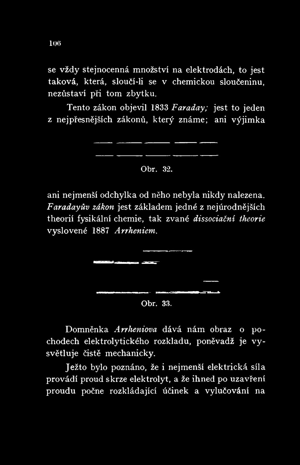 Faradayův zákon jest základem jedné z nejúrodnějších theorii fysikální chemie, tak zvané dissociační theorie vyslovené 1887 Arrheniem. Obr. 33.