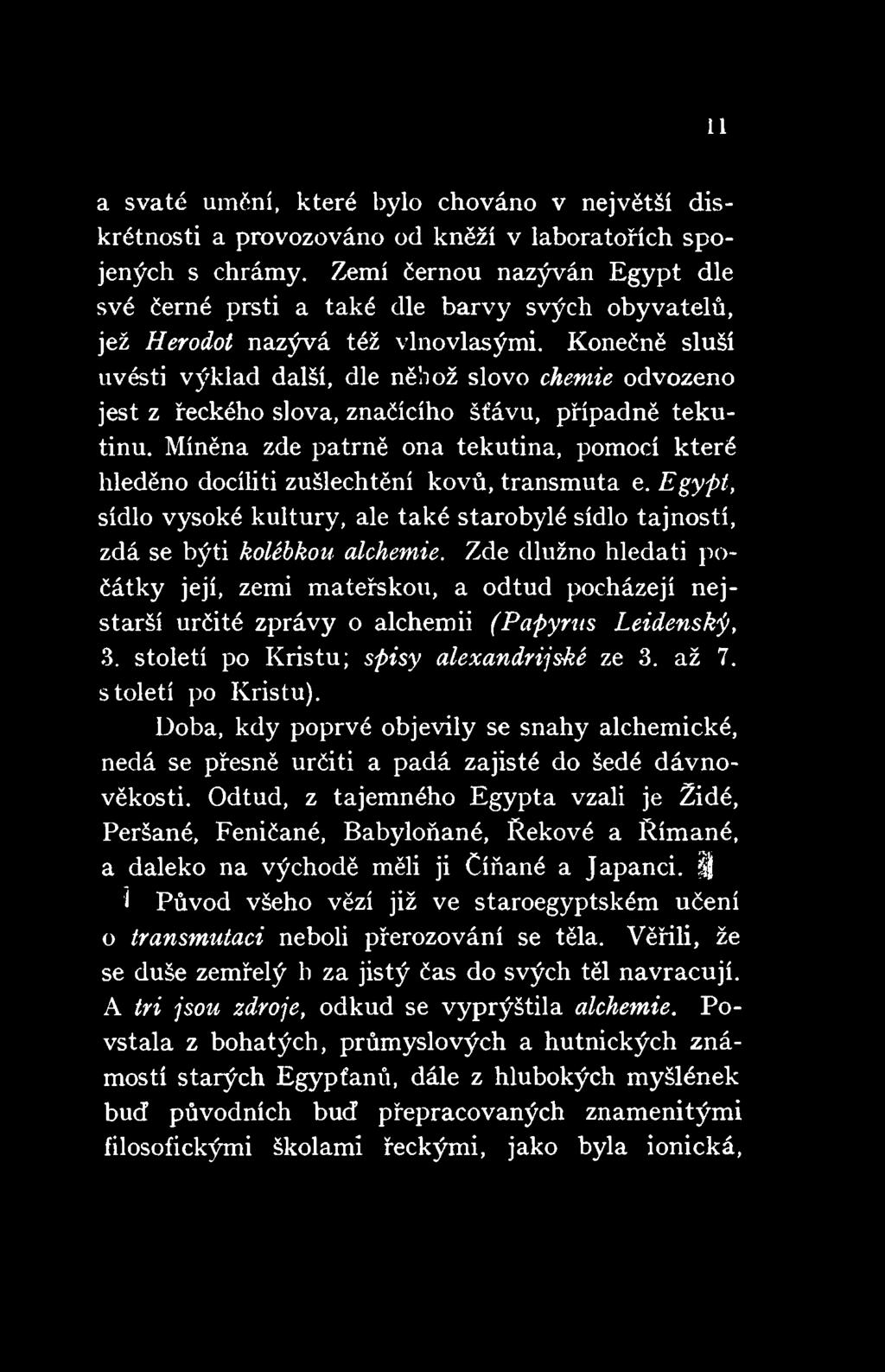 Konečně sluší uvésti výklad další, dle něhož slovo chemie odvozeno jest z řeckého slova, značícího šťávu, případně tekutinu.