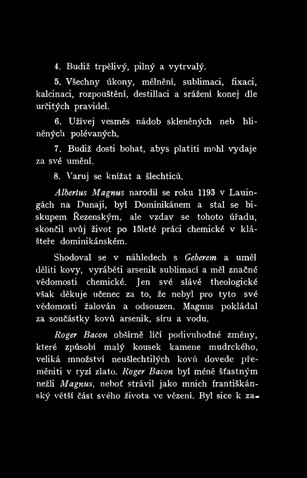 Albertus Magnus narodil se roku 1193 v Lauingách na Dunaji, byl Dominikánem a stal se biskupem Rezenským, ale vzdav se tohoto úřadu, skončil svůj život po 151eté práci chemické v klášteře