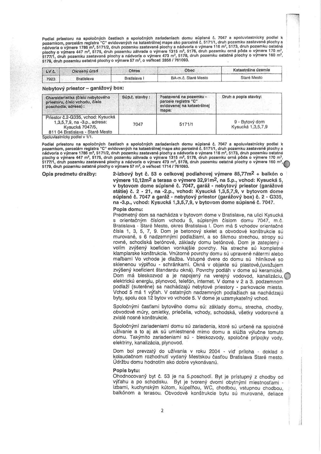n Podiel priestoru na spoločných čast iach a spoločných zariadeniach domu súpisné č. 7047 a spoluvlastnfcky podlel k pozemkom parcelám registra "C" evidovaných na katastrálnej mape ako parcelné č.