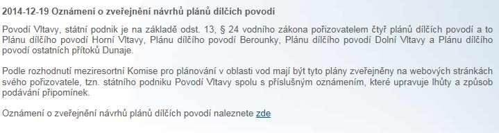 Návrhy plánů povodí byly zveřejněny po dobu 6 měsíců ode dne zveřejnění k písemným připomínkám uživatelů vody a veřejnosti na webových stránkách Ministerstva zemědělství, Ministerstva životního