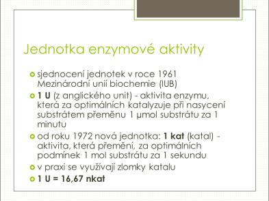 3.2.8 Jednotka enzymové aktivity Slide 32 Dříve se aktivita enzymu vyjadřovala nejrůznějšími smluvenými jednotkami, často vycházejícími ze způsobu měření.