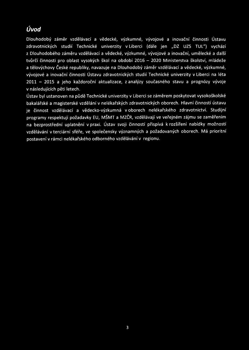 Úvod Dlouhodobý záměr vzdělávací a vědecké, výzkumné, vývojové a inovační činnosti Ústavu zdravotnických studií Technické univerzity v Liberci (dále jen DZ UZS TUL") vychází z Dlouhodobého záměru