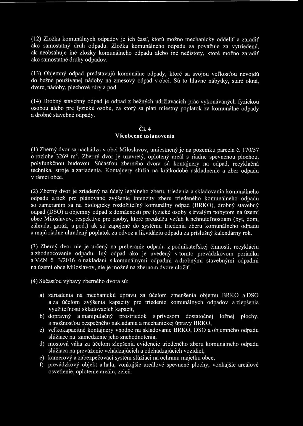 (13) Objemný odpad predstavujú komunálne odpady, ktoré sa svojou veľkosťou nevojdú do bežne používanej nádoby na zmesový odpad v obci.
