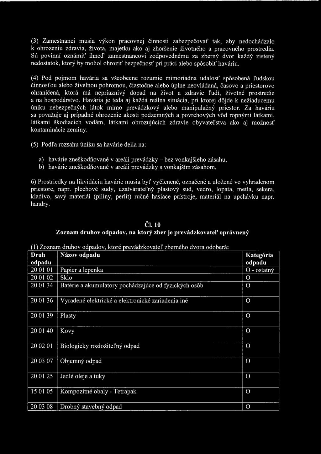(4) Pod pojmom havária sa všeobecne rozumie mimoriadna udalosť spôsobená ľudskou činnosťou alebo živelnou pohromou, čiastočne alebo úplne neovládaná, časovo a priestorovo ohraničená, ktorá má