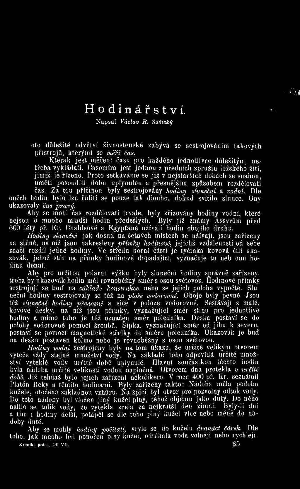 Proto setkáváme se již v nejstarších dobách se snahou, uměti posouditi dobu uplynulou a přesnějším způsobem rozdělovati čas. Za tou příčinou byly sestrojovány h o d in y sluneční a v o d n í.
