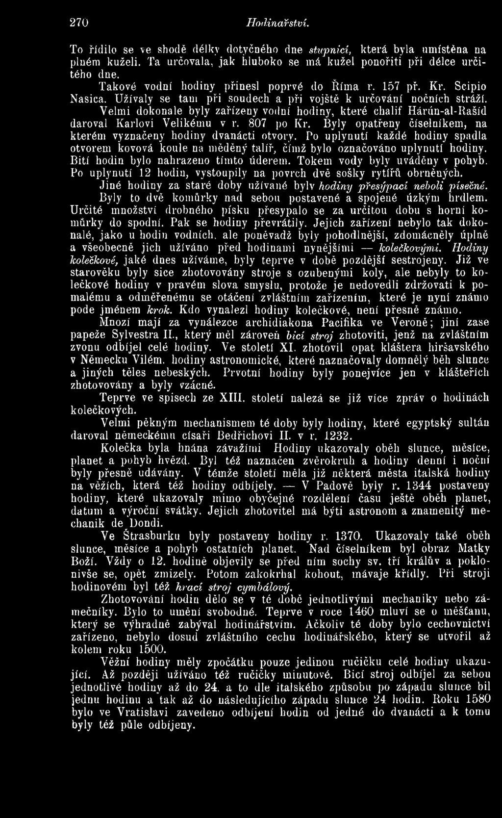 Velmi dokonale byly zařízeny vodní hodiny, které chalif Hárún-al-Rašíd daroval Karlovi Velikému v r. 807 po Kr. Byly opatřeny číselníkem, na kterém vyznačeny hodiny dvanácti otvory.