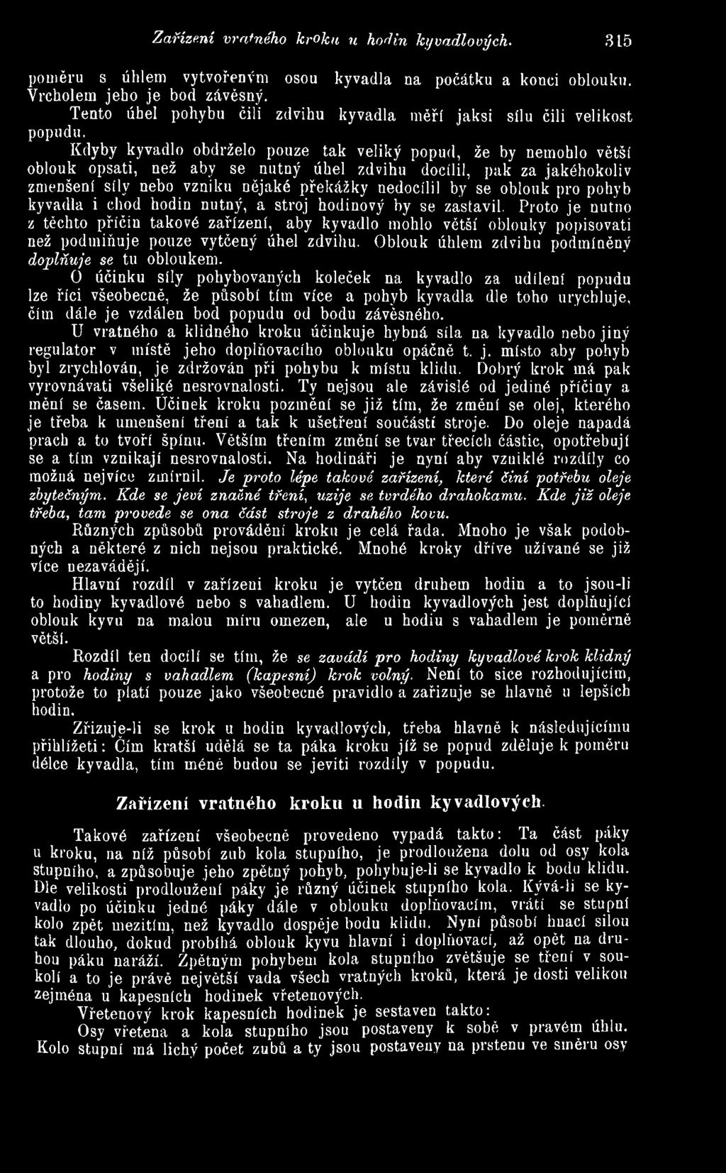 Kdyby kyvadlo obdrželo pouze tak veliký popud, že by nemohlo větší oblouk opsati, než aby se nutný úhel zdvihu docílil, pak za jakéhokoliv zmenšení síly nebo vzniku nějaké překážky nedocílil by se