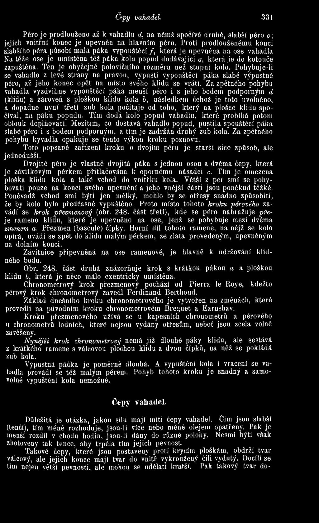 Ten je obyčejně polovičního rozměrn než stupni kolo. Pohybuje-li se vahadlo z levé strany na pravou, vypustí vypouštěcí páka slabé výpustné péro, až jelio konec opět na místo svého klidu se vrátí.