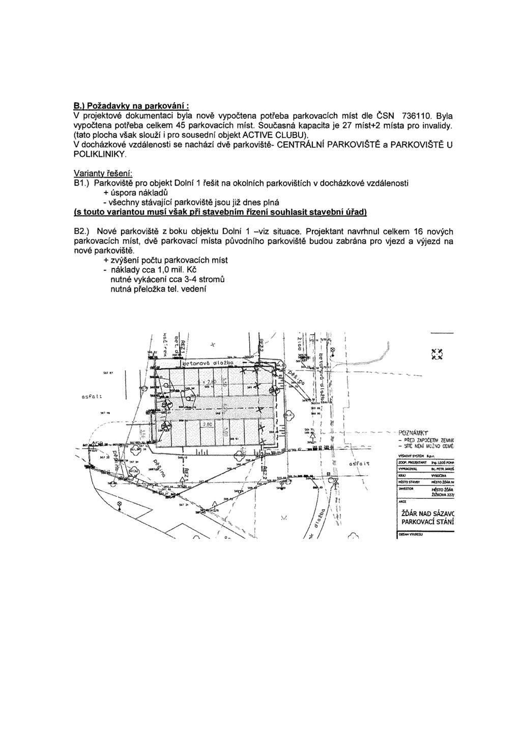 8.) Požadavky na parkování : V projektové dokumentaci byla nově vypočtena potřeba parkovacích míst dle ČSN 73611 O.