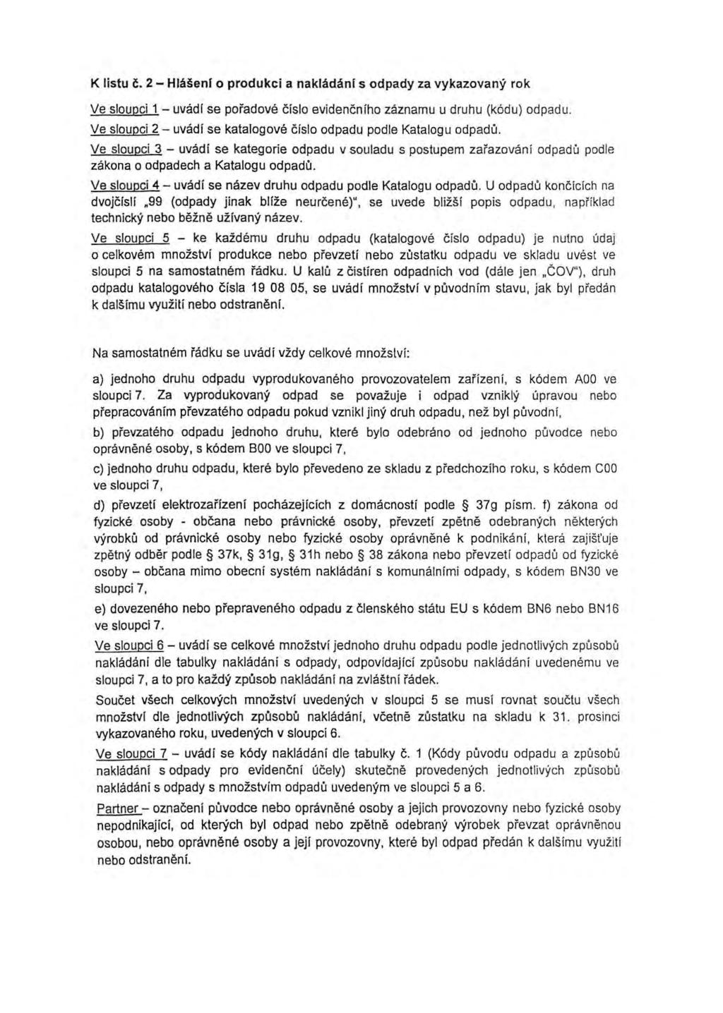 K listu č. 2- Hlášenr o produkci a nakládání s odpady za vykazovaný rok Ve sloupci 1 -uvádí se pořadové číslo evidenčního záznamu u druhu (kódu) odpadu.
