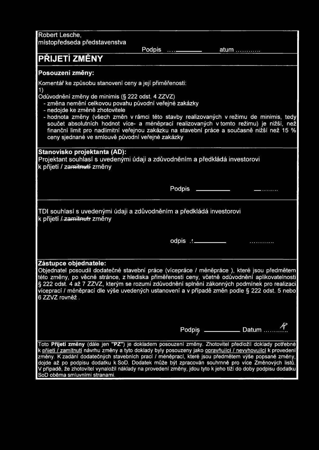 4 ZZVZ) - zm ěna nem ění celkovou povahu původní veřejné zakázky - nedojde ke zm ěně zhotovitele - hodnota zm ěny (všech zm ěn v rám ci této stavby realizovaných v režim u de minim is, tedy součet