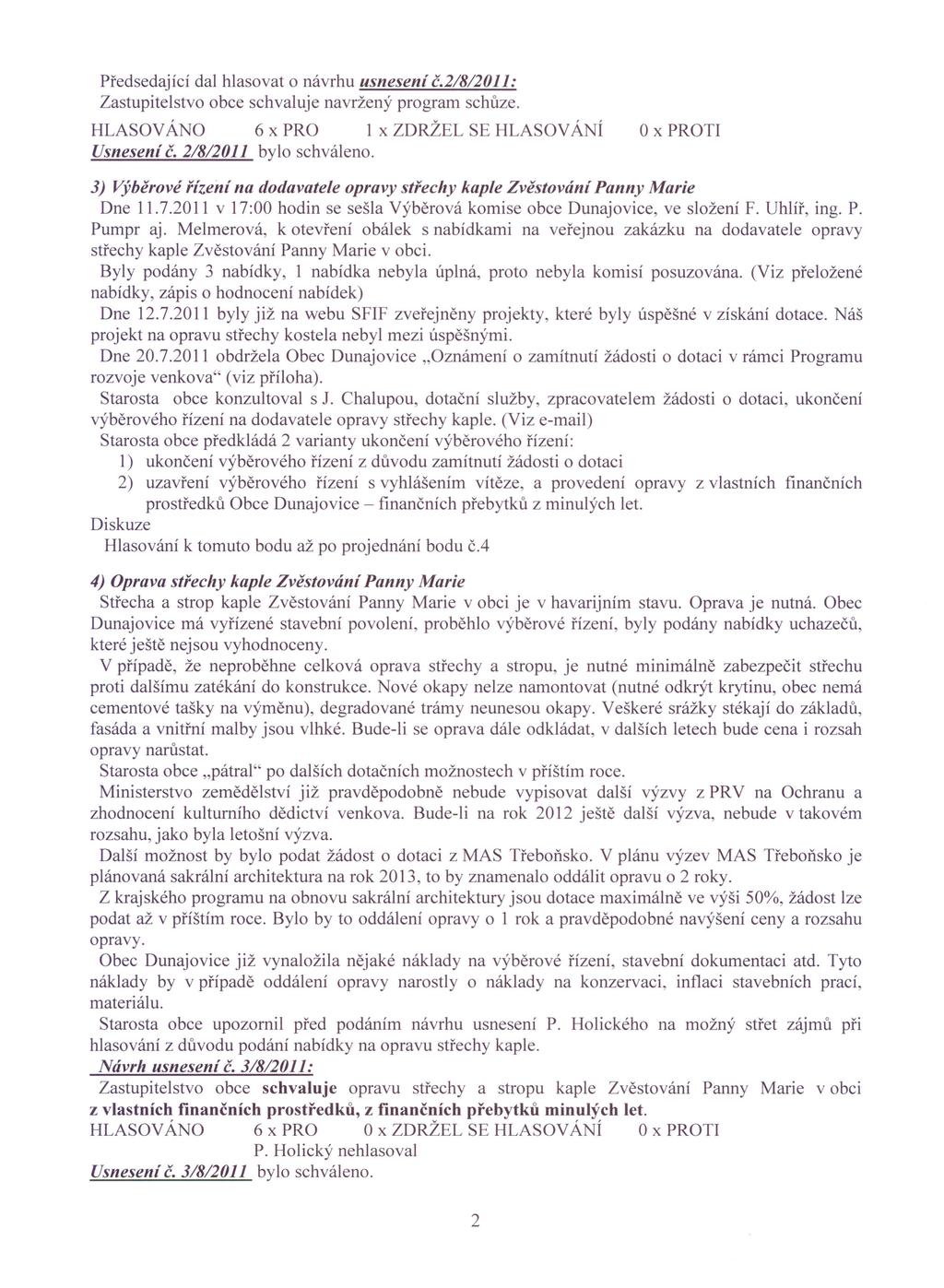 Předsedající dal hlasovat o návrhu usnesení č.2/8/2011: Zastupitelstvo obce schvaluje navržený program schůze. HLASOV ÁNO 6 x PRO 1 x ZDRŽEL SE HLASOVÁNÍ Usnesení č. 2/8/2011 bylo schváleno.