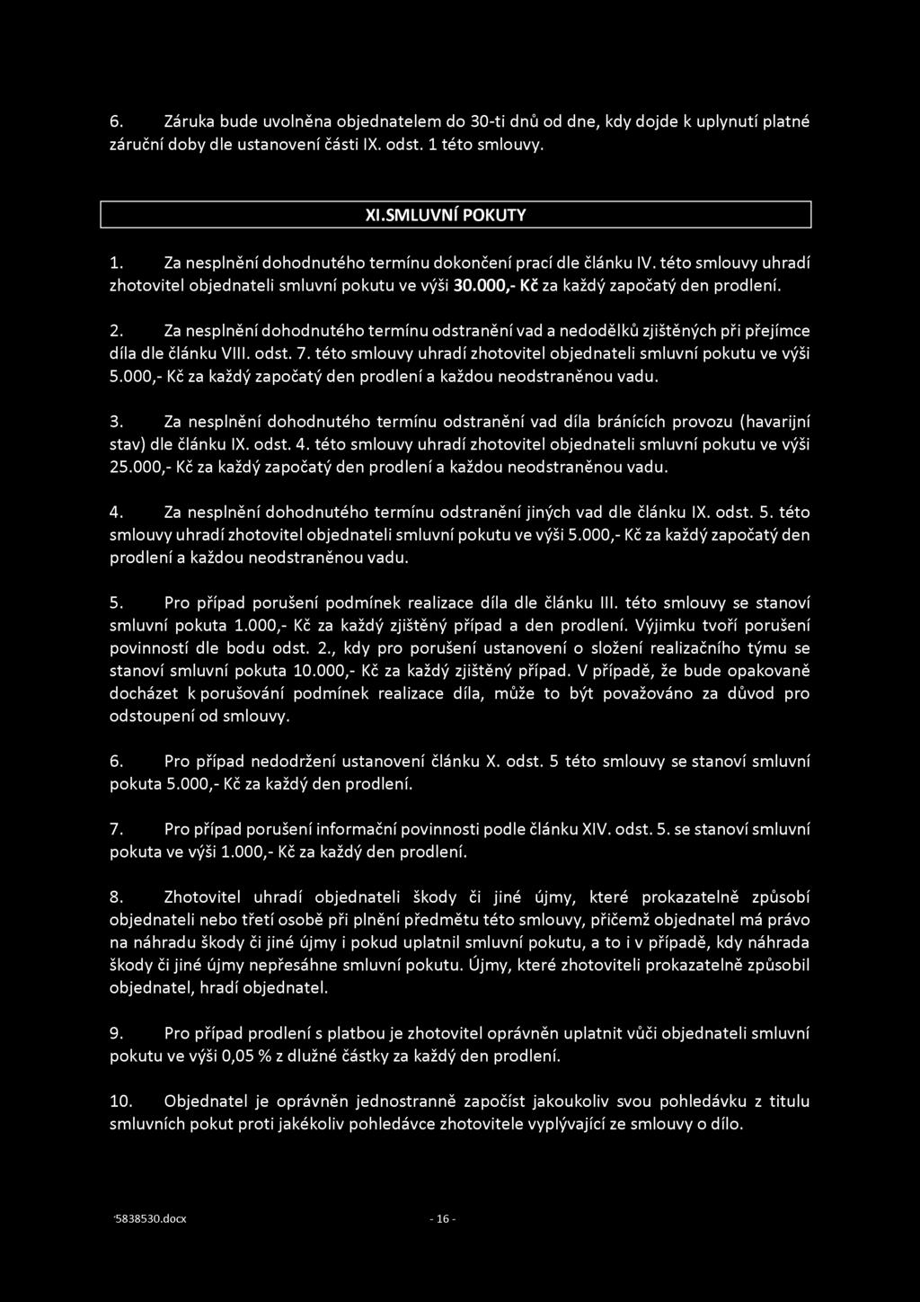 6. Záruka bude uvolněna objednatelem do 30-ti dnů od dne, kdy dojde k uplynutí platné záruční doby dle ustanovení části IX. odst. 1 této smlouvy. XI.SMLUVNÍ POKUTY 1.