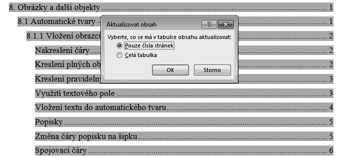 Můžete také využít alternativní postup. 1. Přemístěte kurzor kamkoliv do obsahu. 2. Klepněte v obsahu pravým tlačítkem myši. 3. Vyberte příkaz Aktualizovat pole. 4.