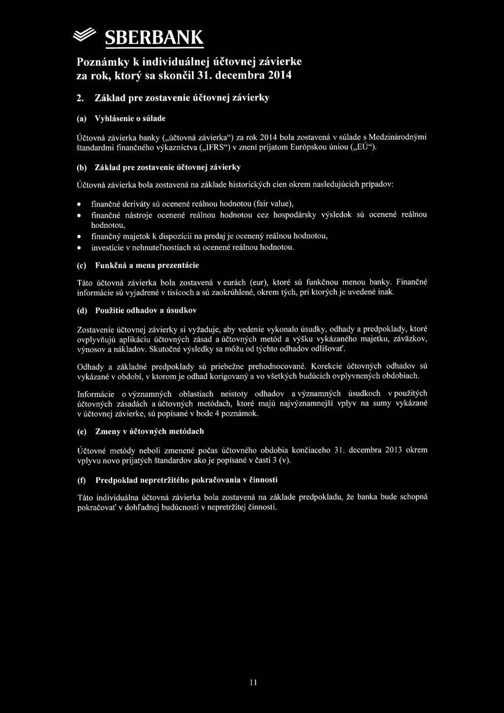 2. Základ pre zostavenie účtovnej závierky (a) Vyhlásenie o súlade Účtovná závierka banky ( účtovná závierka") za rok 2014 bola zostavená v súlade s Medzinárodnými štandardmi finančného výkazníctva (