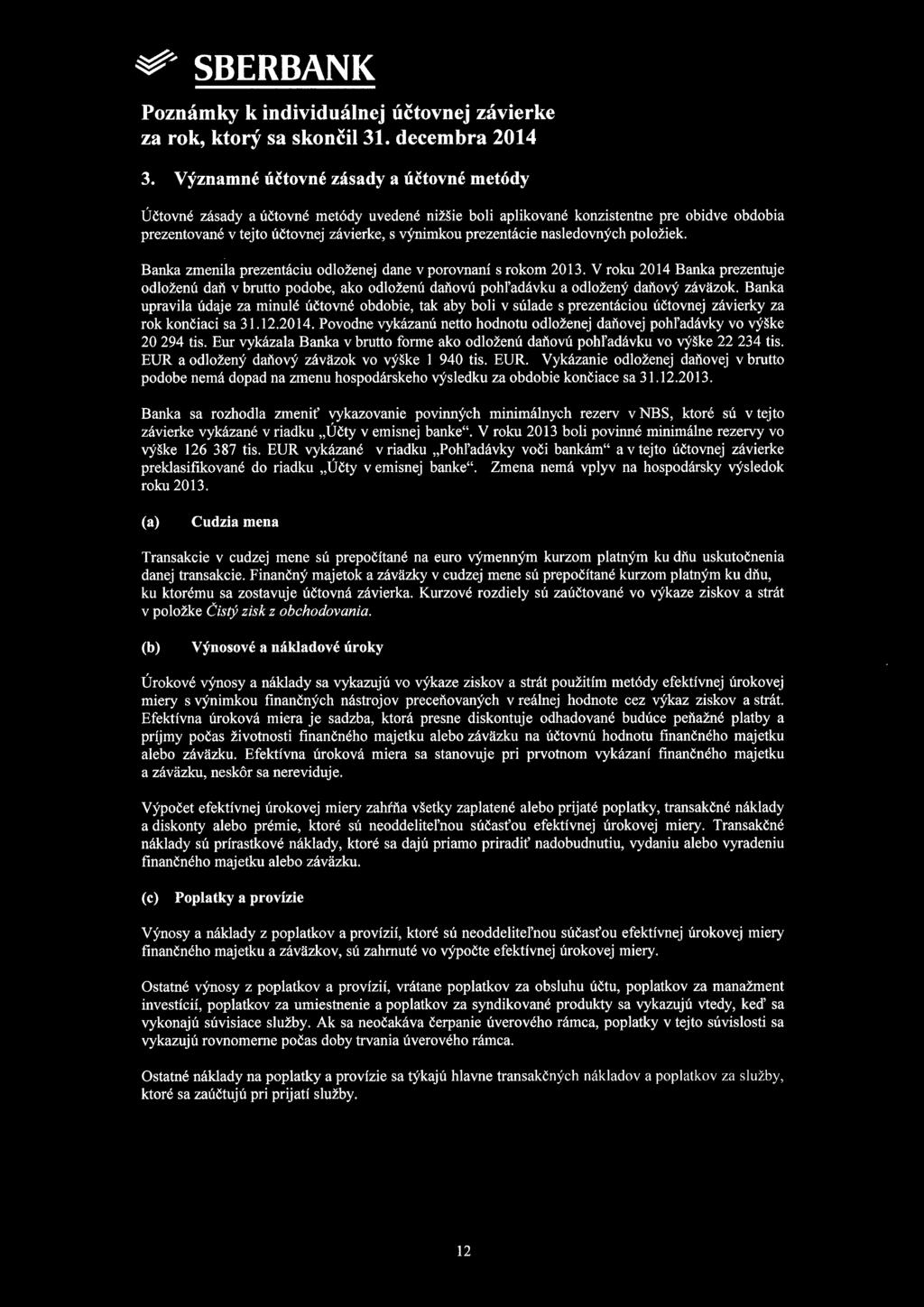 V roku 2014 Banka prezentuje odloženú dah v brutto podobe, ako odloženú daňovú pohl'adávku a odložený daňový záväzok.