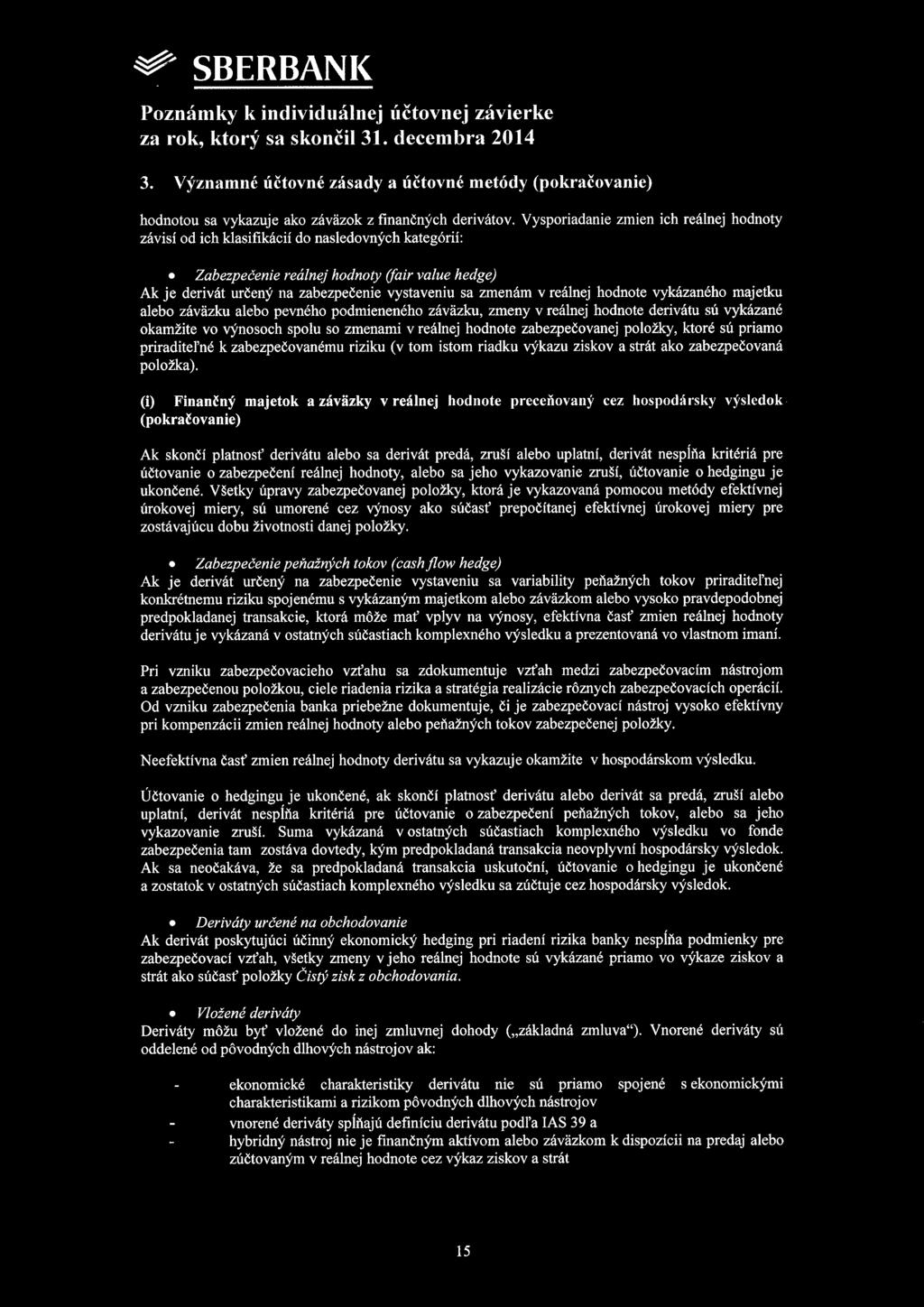 v reálnej hodnote vykázaného majetku alebo záväzku alebo pevného podmieneného záväzku, zmeny v reálnej hodnote derivátu sú vykázané okamžite vo výnosoch spolu so zmenami v reálnej hodnote