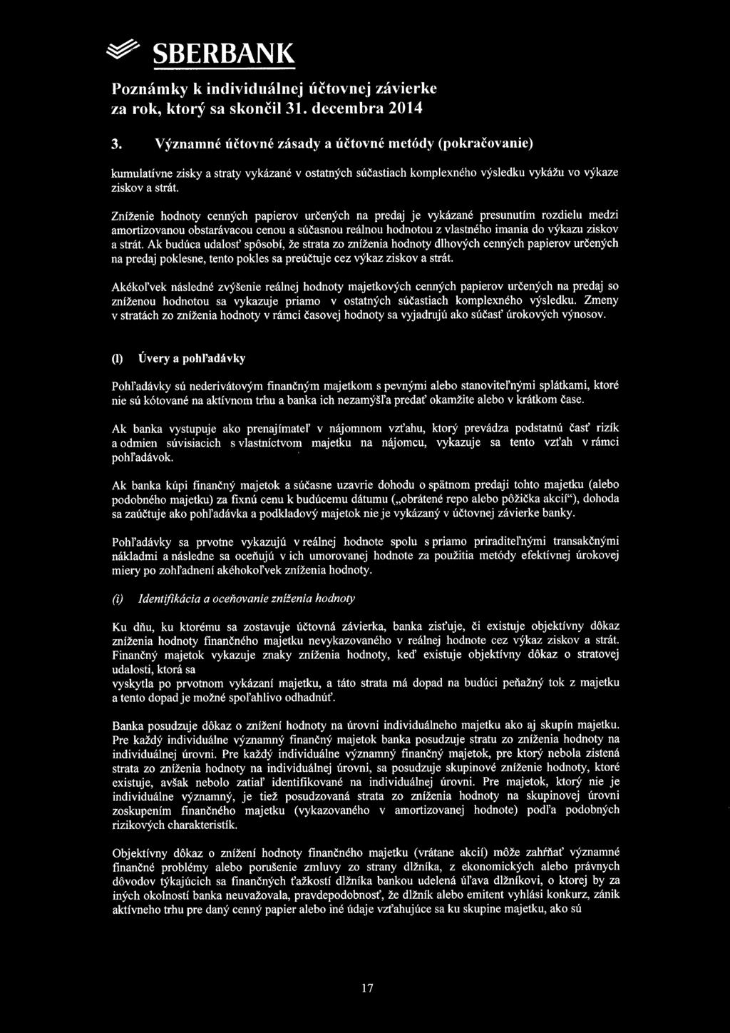Znfženie hodnoty cenných papierov určených na predaj je vykázané presunutim rozdielu medzi amortizovanou obstarávacou cenou a súčasnou reálnou hodnotou z vlastného imania do výkazu ziskov a strát.