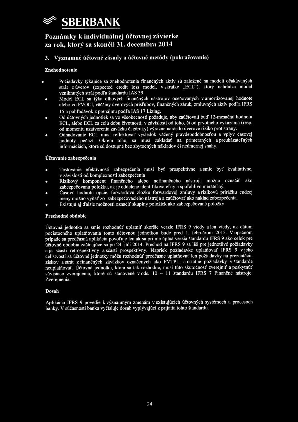 3. Významné účtovné zásady a účtovné metódy (pokračovanie) Znehodnotenie Požiadavky týkajúce sa znehodnotenia finančných aktív sú založené na modeli očakávaných strát z úverov (expected credit loss