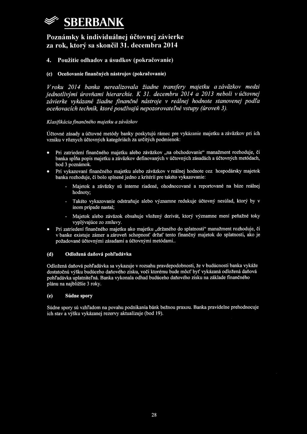 4. Použitie odhadov a úsudkov (pokračovanie) (c) Oceňovanie íinančných nástrojov (pokračovanie) V roku 2014 banka nerealizovala žiadne transfery majetku a záväzkov medzi jednotlivými úrovňami
