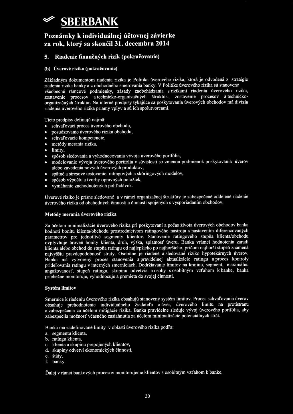 V Politike úverového rizika sú stanovené všeobecné rámcové podmienky, zásady zaobchádzania s rizikami riadenia úverového rizika, zostavenie procesov a technicko-organizačných štruktúr.